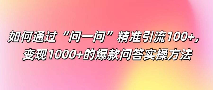 如何通过“问一问”精准引流100+， 变现1000+的爆款问答实操方法-虫2小屋