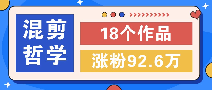 短视频混剪哲学号，小众赛道大爆款18个作品，涨粉92.6万！-虫2站点