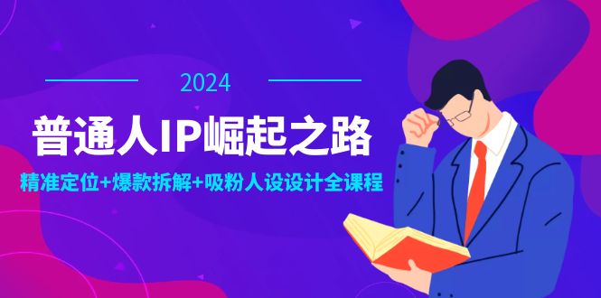 普通人IP崛起之路：打造个人品牌，精准定位+爆款拆解+吸粉人设设计全课程-虫2小屋