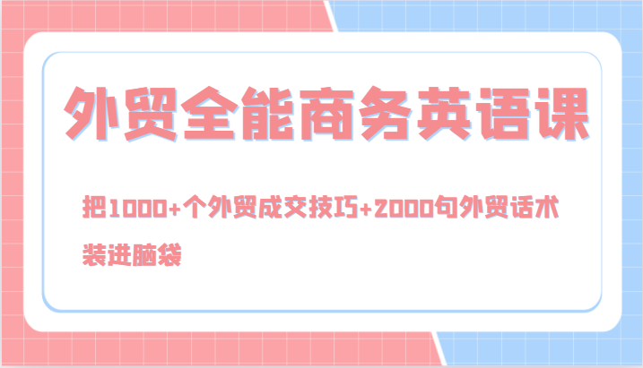 外贸全能商务英语课，把1000+个外贸成交技巧+2000句外贸话术，装进脑袋（144节）-虫2站点