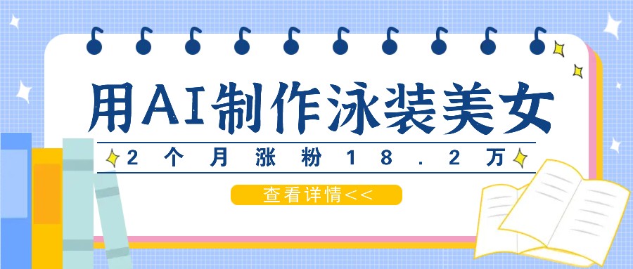 用AI生成泳装美女短视频，2个月涨粉18.2万，多种变现月收益万元-虫2站点