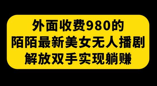 外面收费980陌陌最新美女无人播剧玩法 解放双手实现躺赚（附100G影视资源）-虫2小屋