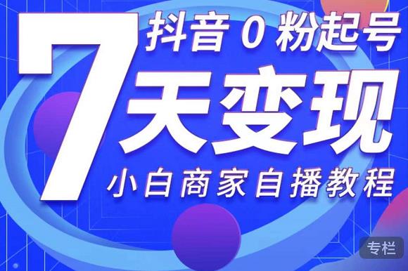 抖音0粉起号7天变现，无需专业的团队，小白商家从0到1自播教程-虫2小屋