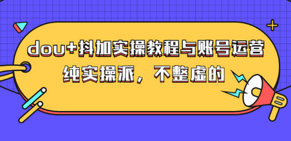 大兵哥·dou+抖加实操教程与账号运营：纯实操派，不整虚的（价值499）-虫2小屋