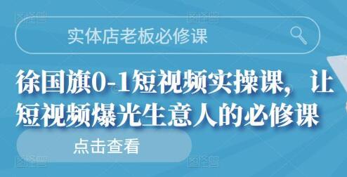 实体店老板必修课，徐国旗0-1短视频实操课，让短视频爆光生意人的必修课-虫2小屋