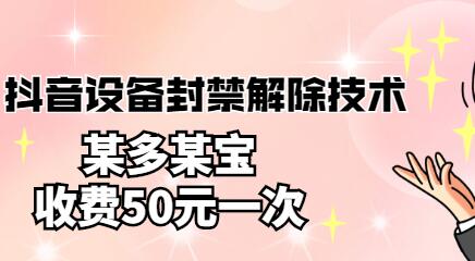 外面卖50一次的抖音设备封禁解除技术，某多某宝收费出售-虫2小屋