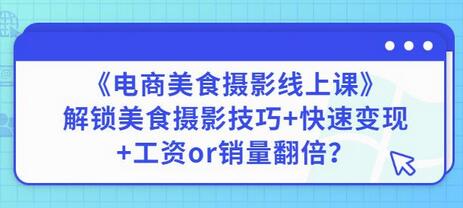 陈飞燕《电商美食摄影线上课》解锁美食摄影技巧+快速变现+工资or销量翻倍-虫2小屋