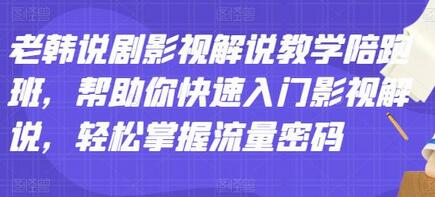 老韩说剧影视解说教学陪跑班，帮助你快速入门影视解说，轻松掌握流量密码-虫2小屋
