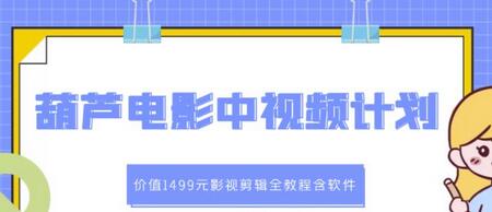 葫芦电影中视频解说教学：价值1499元影视剪辑全教程含软件-虫2小屋