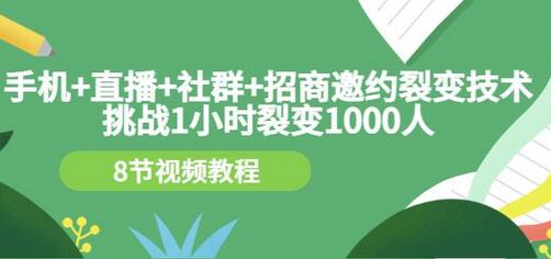 手机+直播+社群+招商邀约裂变技术：挑战1小时裂变1000人（8节视频教程）-虫2小屋
