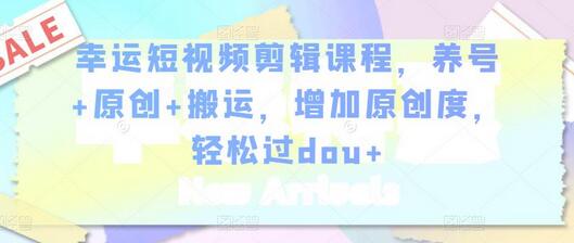 幸运短视频剪辑课程，养号+原创+搬运，增加原创度，轻松过dou+-虫2小屋