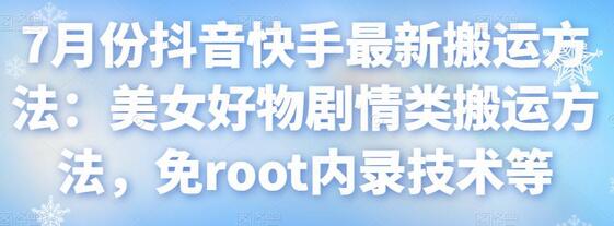7月份抖音快手最新搬运方法：美女好物剧情类搬运方法，免root内录技术等-虫2小屋