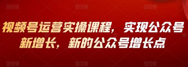 视频号运营实操课程，实现公众号新增长，新的公众号增长点-虫2小屋