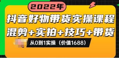 抖音好物带货实操课程：混剪+实拍+技巧+带货：从0到1实操（价值1688）-虫2小屋