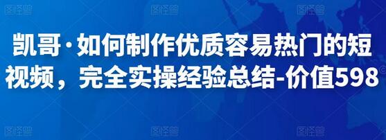 凯哥·如何制作优质容易热门的短视频，完全实操经验总结-价值598元-虫2小屋