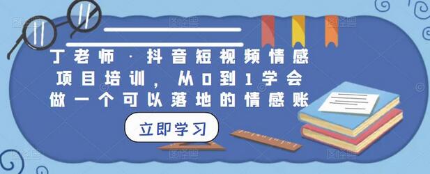 丁老师·抖音短视频情感项目培训，从0到1学会做一个可以落地的情感账号-虫2小屋