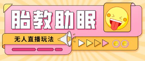 【无人直播】最新抖音快手蓝海无人直播胎教助眠玩法，轻松引爆直播间【教程+软件+素材】-虫2小屋