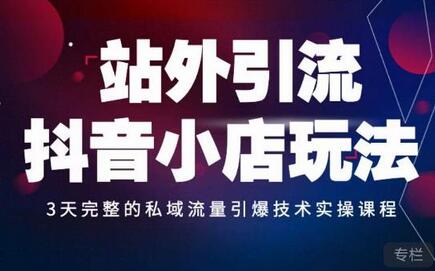 Peter·站外引流抖音小店玩法，​3天完整的私域流量引爆技术实操课程-虫2小屋