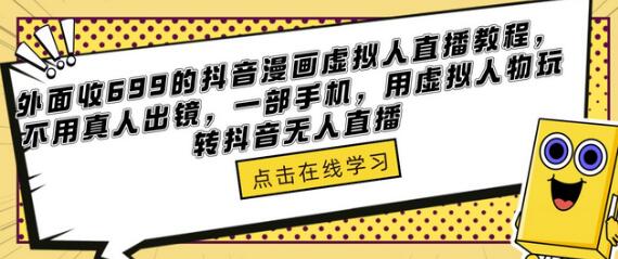 外面收699的抖音漫画虚拟人直播教程，不用真人出镜，一部手机，用虚拟人物玩转抖音无人直播-虫2小屋