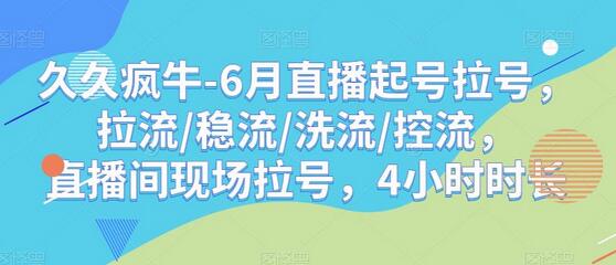 久久疯牛-6月直播起号拉号，拉流/稳流/洗流/控流，​直播间现场拉号，4小时时长-虫2小屋
