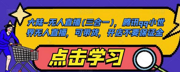 大陆-无人直播(三合一)，腾讯qq小世界无人直播，可带货，开店不要保证金-虫2小屋