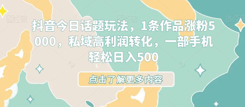 抖音今日话题玩法，1条作品涨粉5000，私域高利润转化，一部手机轻松日入500-虫2小屋