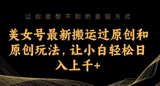 美女号最新搬运过原创和原创玩法，让小白轻松日入上千+-虫2小屋