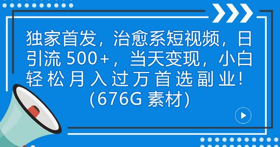 独家首发，治愈系短视频，日引流500+当天变现小白月入过万（附676G素材）-虫2小屋