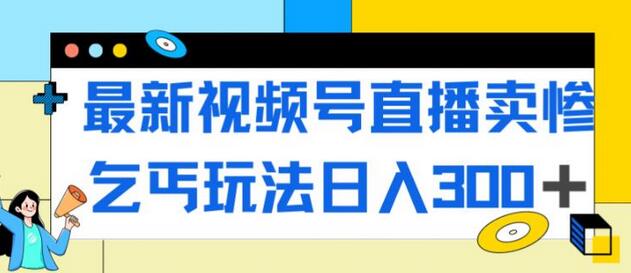 最新视频号直播卖惨乞讨玩法，流量嘎嘎滴，轻松日入300+-虫2小屋