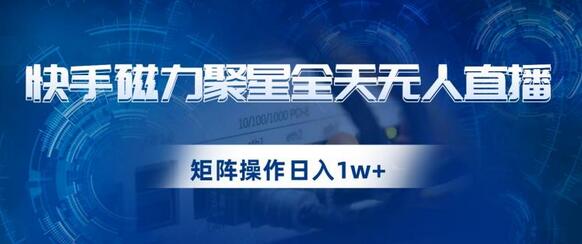 快手磁力聚星全天无人直播，矩阵操作日入1w+-虫2小屋