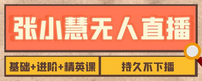 张小慧无人直播精英课，基础+进阶+精英课，持久不下播-虫2小屋