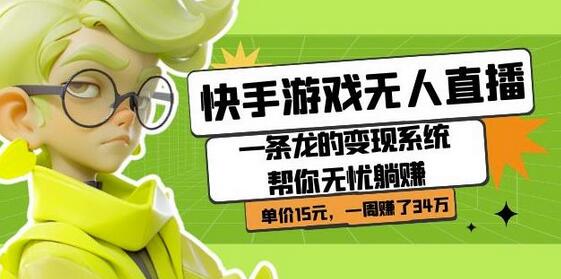 快手游戏无人直播：一条龙的变现系统帮你无忧躺赚单价15元，一周赚了34万-虫2小屋
