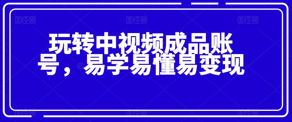 玩转中视频成品账号，易学易懂易变现-虫2小屋
