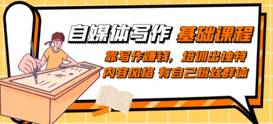 自媒体写作-基础课程：靠写作赚钱，培训出独特内容风格有自己粉丝群体-虫2小屋