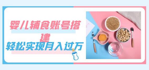 紧跟时代发展，婴儿辅食账号搭建，轻松实现月入过万（教程+素材）-虫2小屋