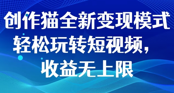 创作猫全新变现模式，轻松玩转短视频，收益无上限-虫2小屋