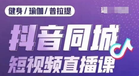 健身行业抖音同城短视频直播课，通过抖音低成本获客提升业绩，门店标准化流程承接流量-虫2小屋