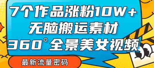7个作品涨粉10W+，无脑搬运素材，全景美女视频爆款玩法分享-虫2小屋