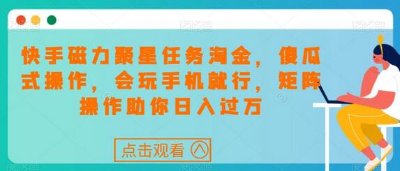 快手磁力聚星任务淘金，傻瓜式操作，会玩手机就行，矩阵操作助你日入过万-虫2小屋