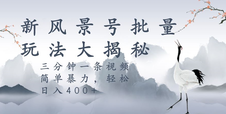 风景号暴力起号玩法，三分钟一条作品，简单暴力，日入400+，批量操作首选-虫2小屋