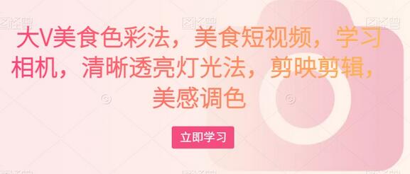 大V美食色彩法，美食短视频，学习相机，清晰透亮灯光法，剪映剪辑，美感调色-虫2小屋