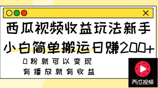 西瓜视频收益玩法，新手小白简单搬运日赚200+0粉就可以变现 有播放就有收益-虫2小屋