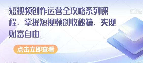 短视频创作运营全攻略系列课程，掌握短视频创收秘籍，实现财富自由-虫2小屋