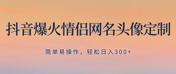 抖音爆火情侣网名头像定制，简单易操作，轻松日入300+，无需养号-虫2站点