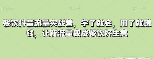 餐饮抖音流量实战营，学了就会，用了就赚钱，让新流量变成餐饮好生意-虫2小屋