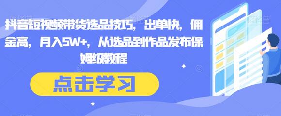 抖音短视频带货选品技巧，出单快，佣金高，月入5W+，从选品到作品发布保姆级教程-虫2小屋