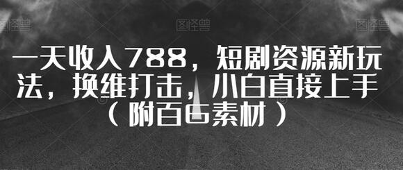 一天收入788，短剧资源新玩法，换维打击，小白直接上手（附百G素材）-虫2小屋