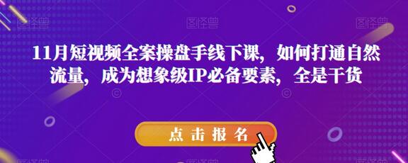 11月短视频全案操盘手线下课，如何打通自然流量，成为想象级IP必备要素，全是干货-虫2小屋