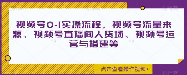 视频号0-1实操流程，视频号流量来源、视频号直播间人货场、视频号运营与搭建等-虫2小屋