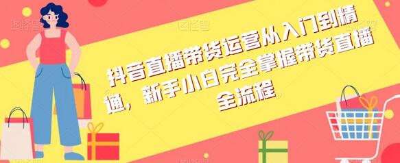 抖音直播带货运营从入门到精通，新手小白完全掌握带货直播全流程-虫2小屋